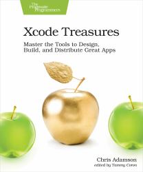 Xcode Treasures : Master the Tools to Design, Build, and Distribute Great Apps