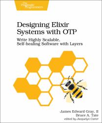 Designing Elixir Systems with OTP : Write Highly Scalable, Self-Healing Software with Layers