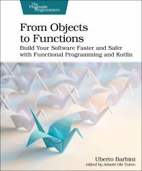 From Objects to Functions : Build Your Software Faster and Safer with Functional Programming and Kotlin