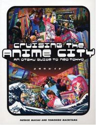 Cruising the Anime City : An Otaku Guide to Neo Tokyo