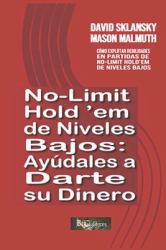 No-Limit Hold¿em de Niveles Bajos: Ayúdales a Darte Su Dinero : Cómo Explotar Debilidades en Partidas de No-Limit Hold ¿em de Niveles Bajos