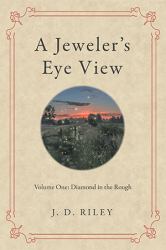 A Jeweler's Eye View : Volume One: Diamond in the Rough