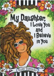 My Daughter, I Love You and I Believe in You by Suzy Toronto