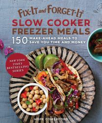 Fix-It and Forget-It Slow Cooker Freezer Meals : 150 Make-Ahead Meals to Save You Time and Money