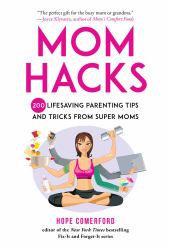 Mom Hacks : 200 Lifesaving Parenting Tips and Tricks from Super Moms