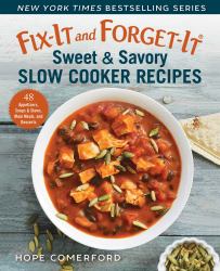 Fix-It and Forget-It Sweet and Savory Slow Cooker Recipes : 48 Appetizers, Soups and Stews, Main Meals, and Desserts