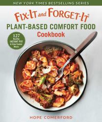 Fix-It and Forget-It Plant-Based Comfort Food Cookbook : 127 Healthy Instant Pot and Slow Cooker Meals