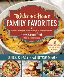 Welcome Home Family Favorites : Quick and Easy Healthyish Meals