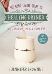 Good Living Guide to Healing Drinks : Juices, Smoothies, Broths and Herbal Teas