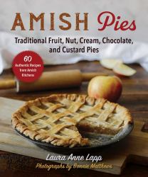 Amish Pies : Traditional Fruit, Nut, Cream, Chocolate, and Custard Pies