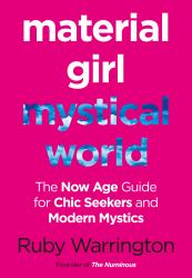 Material Girl, Mystical World : The Now-Age Guide for Chic Seekers and Modern Mystics