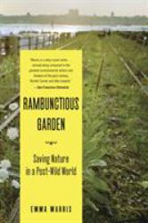 Rambunctious Garden : Saving Nature in a Post-Wild World