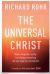 The Universal Christ : How a Forgotten Reality Can Change Everything We See, Hope for and Believe