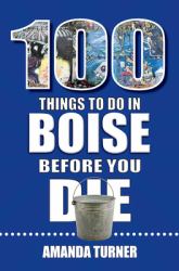 100 Things to Do in Boise Before You Die