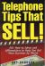 Telephone Tips That Sell! : 501 How-To Ideas and Affirmations to Help You Get More Business by Phone