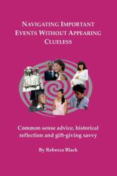 Navigating Important Events Without Appearing Clueless : Common Sense Advice, Historical Reflection and Gift-Giving Savvy