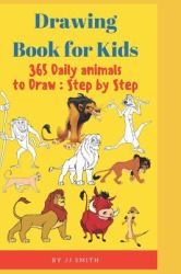 Drawing Book for Kids : 365 Daily Animals to Draw : Step by Step, Easy Techniques and Step-By-Step Drawings for Kids