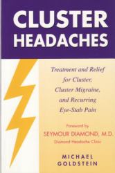 Cluster Headaches, Treatment and Relief : Treatment and Relief for Cluster, Cluster Migraine, and Recurring Eye-Stab Pain