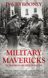 Military Mavericks : Extraordinary Men of Battle