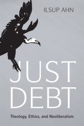 Just Debt : A Study in Ethics and Neoliberalism