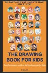 Drawing Book for Kids : 365 Daily Anime and Manga to Draw, Step by Step, Easy Techniques and Step-By-Step Drawings for Kids