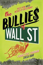 The Bullies of Wall Street : This Is How Greed Messed up Our Economy