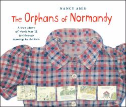 The Orphans of Normandy : A True Story of World War II Told Through Drawings by Children