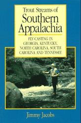 Trout Streams of Southern Appalachia : Fly-Casting in Georgia, Kentucky, North Carolina, South Carolina and Tennessee