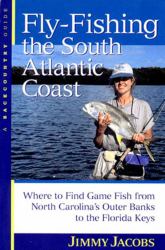 Fly Fishing the South Atlantic Coast : Where to Find Game Fish from North Carolinas Outer Banks to Flori