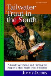 Tailwater Trout in the South 2e : A Guide to Finding and Fishing the Regions Man Made Trout Fishere