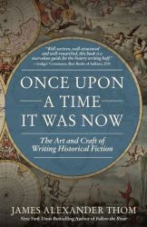 Once upon a Time It Was Now : The Art and Craft of Writing Historical Fiction