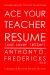 Ace Your Teacher Resume (and Cover Letter) : Insider Secrets That Get You Noticed 2nd Ed