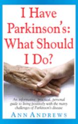 I Have Parkinson's: What Should I Do? : An Informative, Practical, Personal Guide to Living Positively with the Many Challenges of Parkinson's Disease