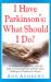 I Have Parkinson's: What Should I Do? : An Informative, Practical, Personal Guide to Living Positively with the Many Challenges of Parkinson's Disease