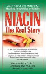 Niacin: the Real Story : Learn about the Wonderful Healing Properties of Niacin