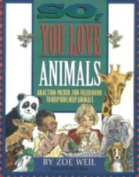 So, You Love Animals : An Action-Packed, Fun-Filled Book to Help Kids Help Animals