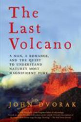 The Last Volcano : A Man, a Romance, and the Quest to Understand Nature's Most Magnificent Fury