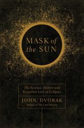 Mask of the Sun : The Science, History and Forgotten Lore of Eclipses