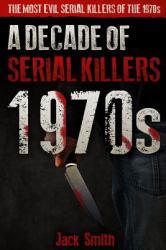 1970s - a Decade of Serial Killers : The Most Evil Serial Killers of The 1970s