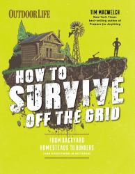 How to Survive off the Grid : From Backyard Homesteads to Bunkers (and Everything in Between)