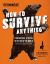 How to Survive Anything : From Animal Attacks to the End of the World (and Everything in Between)