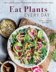 Eat Plants Every Day (Amazing Vegan Cookbook, Delicious Plant-Based Recipes) : 90+ Flavorful Recipes to Bring More Plants into Your Daily Meals