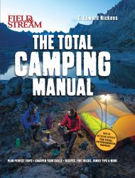 Field and Stream: Total Camping Manual (Outdoor Skills, Family Camping) : Plan Perfect Trips Sharpen Your Skills Recipes, Fire Tricks, Family Tips and More