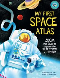 My First Space Atlas : Zoom into Space to Explore the Solar System and Beyond (Space Books for Kids, Space Reference Book)