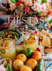 Muy Bueno: FIESTAS : 100+ Delicious Mexican Recipes for Celebrating the Year (Mexican Recipes, Mexican Cookbook, Mexican Cooking, Mexican Food)