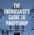 The Enthusiast's Guide to Photoshop : 64 Photographic Principles You Need to Know