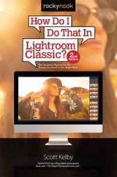 How Do I Do That in Lightroom Classic? : The Quickest Ways to Do the Things You Want to Do, Right Now! (2nd Edition)