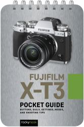 Fujifilm X-T3: Pocket Guide : Buttons, Dials, Settings, Modes, and Shooting Tips