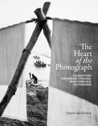 The Heart of the Photograph : 100 Questions for Making Stronger, More Expressive Photographs