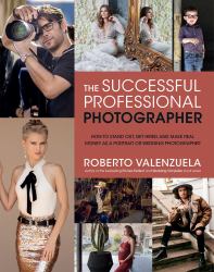 The Successful Professional Photographer : How to Stand Out, Get Hired, and Make Real Money As a Portrait or Wedding Photographer